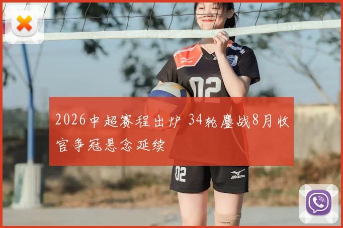 2026中超赛程出炉 34轮鏖战8月收官争冠悬念延续