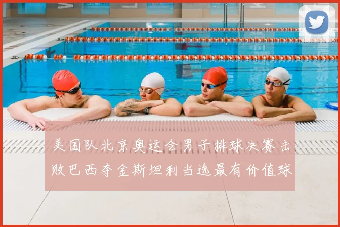 美国队北京奥运会男子排球决赛击败巴西夺金斯坦利当选最有价值球员