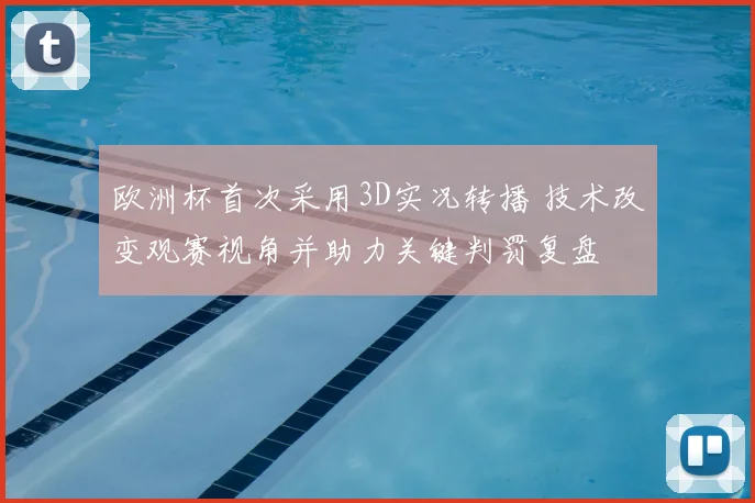 欧洲杯首次采用3D实况转播 技术改变观赛视角并助力关键判罚复盘