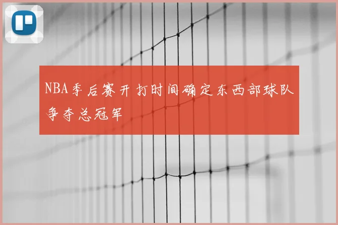 NBA季后赛开打时间确定东西部球队争夺总冠军